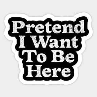 Pretend I Want To Be Here Introvert Anti-Social Halloween Sticker